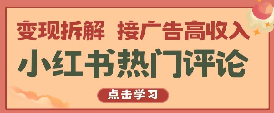 小红书热门评论，变现拆解，接广告高收入【揭秘 】网创项目-知识付费-在线课程-自媒体创业-网络副业-优利资源优利资源网