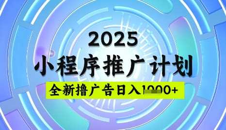 2025微信小程序推广计划，撸广告玩法，日均5张，稳定简单【揭秘】网创项目-知识付费-在线课程-自媒体创业-网络副业-优利资源优利资源网