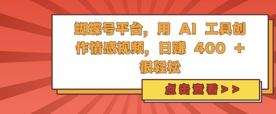 蝴蝶号平台，用 AI 工具创作情感视频，日入4张很轻松【揭秘】网创项目-知识付费-在线课程-自媒体创业-网络副业-优利资源优利资源网