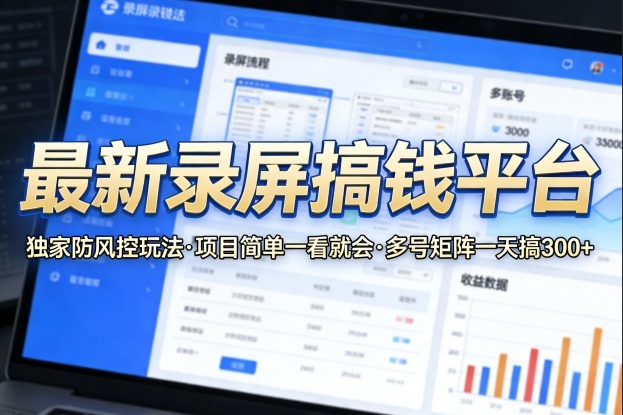 最新录屏搞钱平台，独家的防风控玩法，项目简单，一看就会，多号矩阵一天搞300+【揭秘】网创项目-知识付费-在线课程-自媒体创业-网络副业-优利资源优利资源网