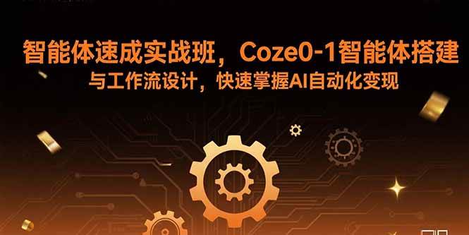 （15916期）智能体速成实战班，Coze0-1智能体搭建与工作流设计，快速掌握AI自动化变现网创项目-知识付费-在线课程-自媒体创业-网络副业-优利资源优利资源网