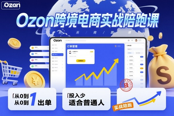 Ozon跨境电商实战陪跑课，教你从0到1出单，投入少适合普通人网创项目-知识付费-在线课程-自媒体创业-网络副业-优利资源优利资源网