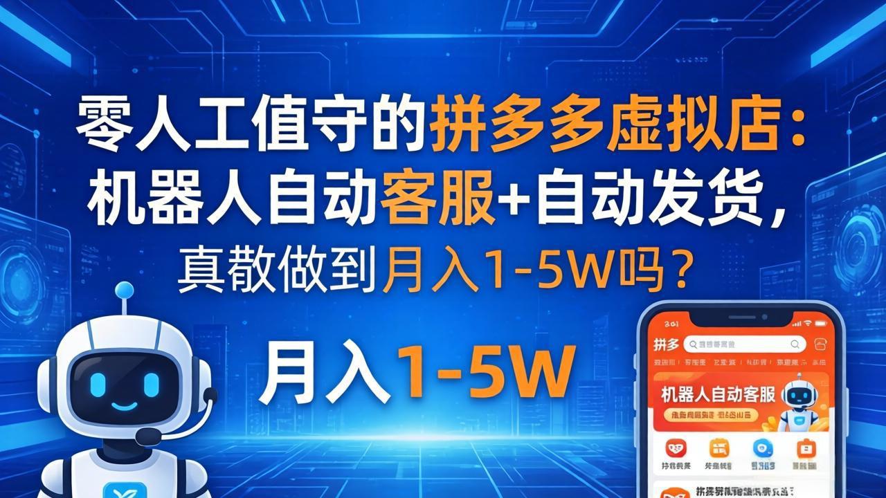 零人工值守的拼多多虚拟店：机器人自动客服+ 自动发货，真能做到月入 1-5W 吗？网创项目-知识付费-在线课程-自媒体创业-网络副业-优利资源优利资源网