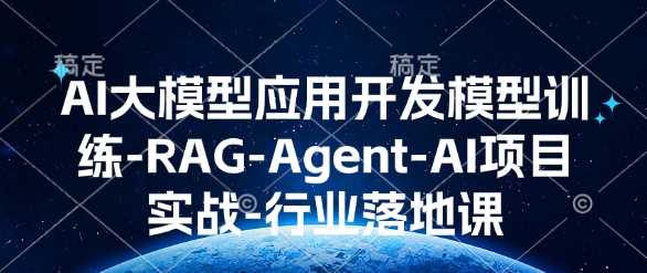 AI大模型应用开发模型训练-RAG-Agent-AI项目实战-行业落地课网创项目-知识付费-在线课程-自媒体创业-网络副业-优利资源优利资源网