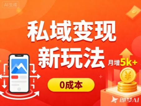 私域变现新玩法，0成本，多端引流，普通人月增收5k+网创项目-知识付费-在线课程-自媒体创业-网络副业-优利资源优利资源网