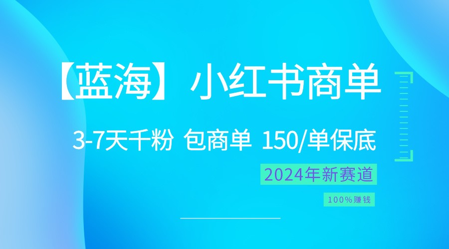 2024蓝海项目【小红书商单】超级简单，快速千粉，最强蓝海，百分百赚钱网创项目-知识付费-在线课程-自媒体创业-网络副业-优利资源优利资源网