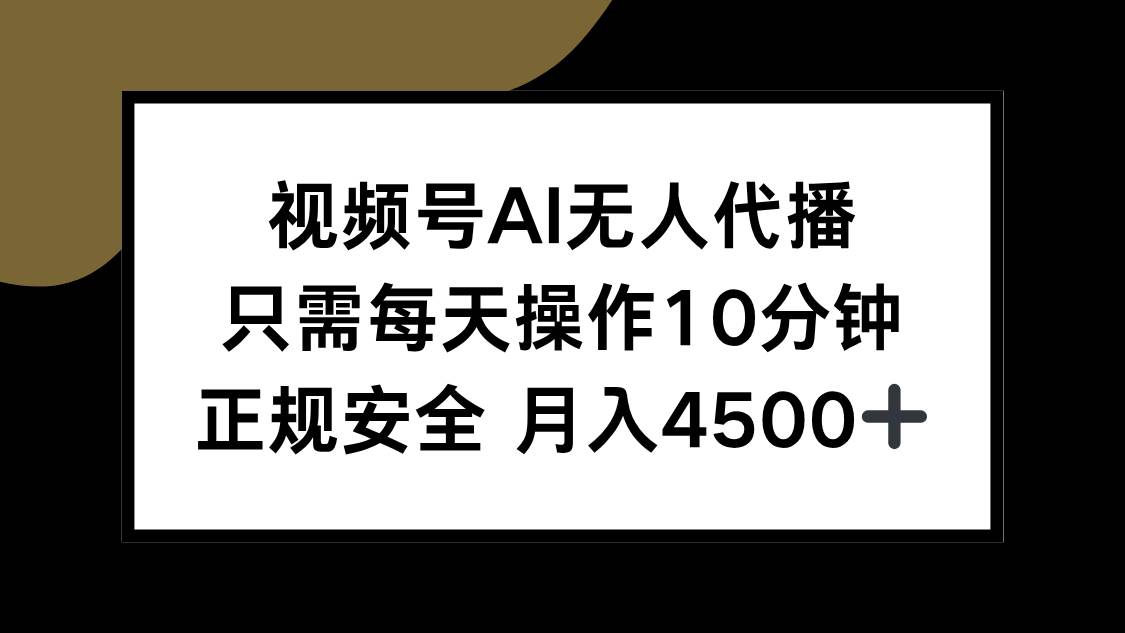（15401期）视频号AI无人代播，只需每天操作10分钟，正规安全，月入4500+网创项目-知识付费-在线课程-自媒体创业-网络副业-优利资源优利资源网