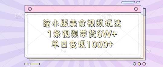 缩小版美食视频玩法，1条视频带货6W+，单日变现1k网创项目-知识付费-在线课程-自媒体创业-网络副业-优利资源优利资源网