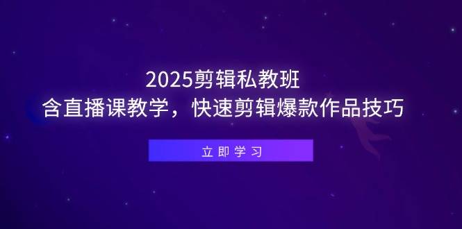 （14649期）2025剪辑私教班，含直播课教学，快速剪辑爆款作品技巧网创项目-知识付费-在线课程-自媒体创业-网络副业-优利资源优利资源网