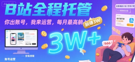 【B站全程托管 】你出账号，我来运营，每月最高躺入3W【揭秘】网创项目-知识付费-在线课程-自媒体创业-网络副业-优利资源优利资源网