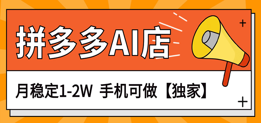 独家项目，拼多多虚拟AI店，月稳定1-2W，手机可做网创项目-知识付费-在线课程-自媒体创业-网络副业-优利资源优利资源网