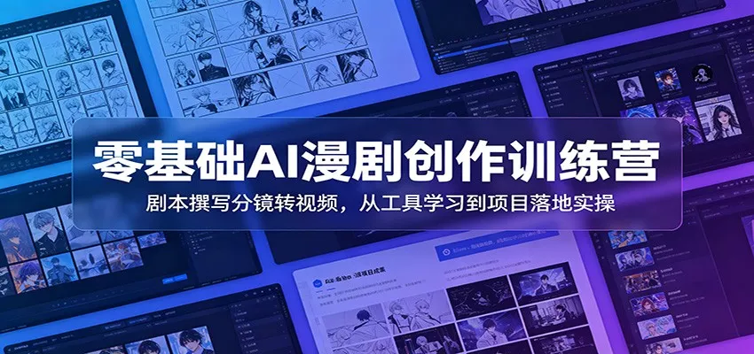 零基础AI漫剧创作训练营：剧本撰写分镜转视频，从工具学习到项目落地实操网创项目-知识付费-在线课程-自媒体创业-网络副业-优利资源优利资源网