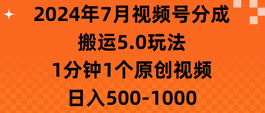 （11395期）2024年7月视频号分成搬运5.0玩法，1分钟1个原创视频，日入500-1000网创项目-知识付费-在线课程-自媒体创业-网络副业-优利资源优利资源网