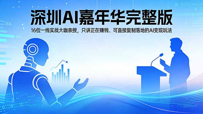 2026深圳AI嘉年华完整版：16位一线实战大咖亲授，只讲正在赚钱、可直接复制落地的AI变现玩法网创项目-知识付费-在线课程-自媒体创业-网络副业-优利资源优利资源网