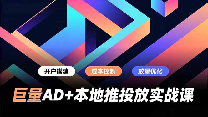 巨量AD+本地推投放实战课，开户搭建、成本控制、放量优化，有效提升商家线上获客与转化效率网创项目-知识付费-在线课程-自媒体创业-网络副业-优利资源优利资源网