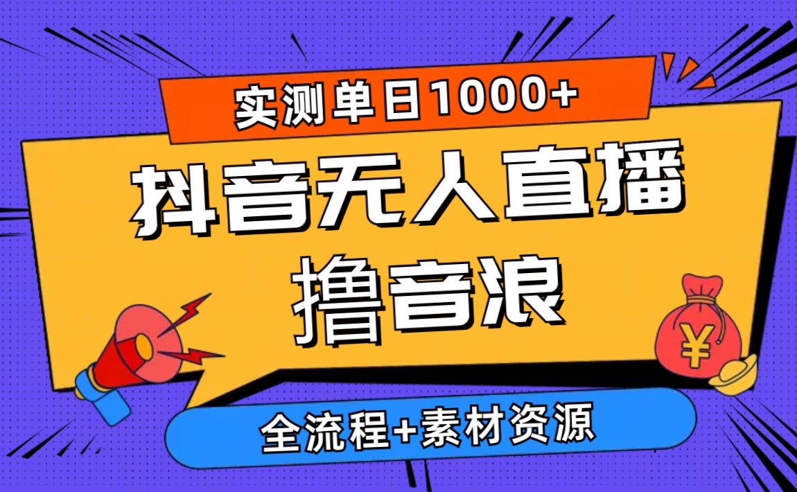 （10274期）2024抖音无人直播撸音浪新玩法 日入1000+ 全流程+素材资源网创项目-知识付费-在线课程-自媒体创业-网络副业-优利资源优利资源网