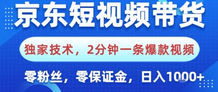 京东短视频带货，独家技术，2分钟一条爆款视频，0粉丝，0保证金，操作简单，日入1k【揭秘】网创项目-知识付费-在线课程-自媒体创业-网络副业-优利资源优利资源网