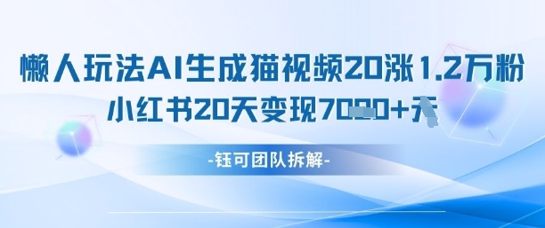 懒人玩法AI生成猫咪图片视频，20涨1.2W万粉，小红书商单20天变现7k网创项目-知识付费-在线课程-自媒体创业-网络副业-优利资源优利资源网