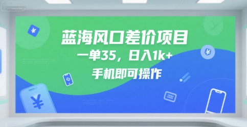 蓝海风口差价项目，一单35，日入1k+，手机即可操作【揭秘】网创项目-知识付费-在线课程-自媒体创业-网络副业-优利资源优利资源网