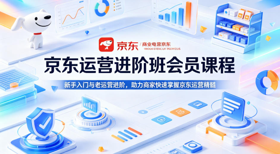 京东运营进阶班会员课程，新手入门与老运营进阶，助力商家快速掌握京东运营精髓网创项目-知识付费-在线课程-自媒体创业-网络副业-优利资源优利资源网
