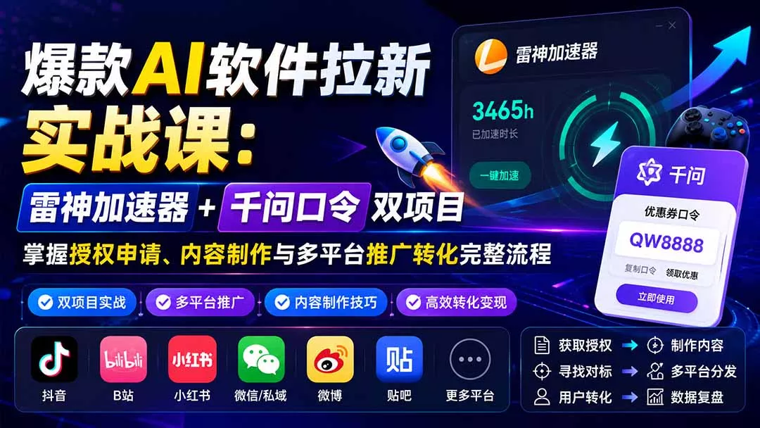 爆款AI软件拉新实战课：雷神加速器+千问口令双项目，掌握授权申请、内容制作与多平台推广转化完整流程网创项目-知识付费-在线课程-自媒体创业-网络副业-优利资源优利资源网