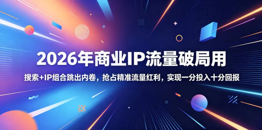 2026年商业IP流量破局用，搜索+IP组合跳出内卷，抢占精准流量红利，实现一分投入十分回报网创项目-知识付费-在线课程-自媒体创业-网络副业-优利资源优利资源网