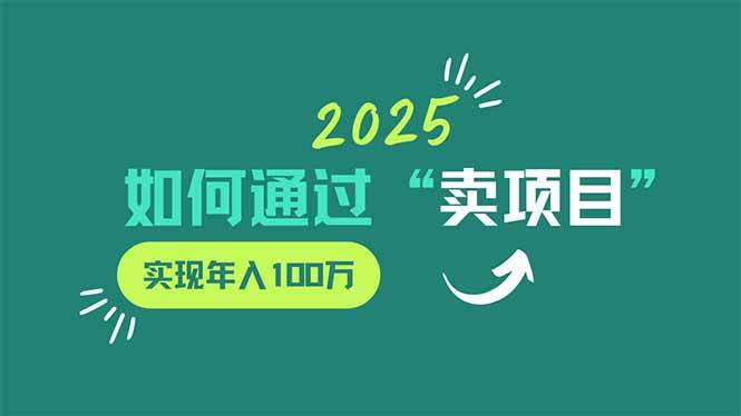 （14176期）2025年如何通过“卖项目”实现年入100万网创项目-知识付费-在线课程-自媒体创业-网络副业-优利资源优利资源网