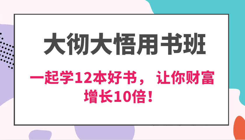 大彻大悟用书班，价值N万的课，一起学12本好书， 交付力创新提高3倍，财富增长10倍！网创项目-知识付费-在线课程-自媒体创业-网络副业-优利资源优利资源网