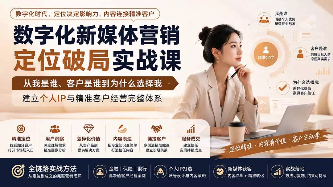 数字化新媒体营销定位破局实战课：从我是谁、客户是谁到为什么选择我，建立个人IP与精准客户经营完整体系网创项目-知识付费-在线课程-自媒体创业-网络副业-优利资源优利资源网