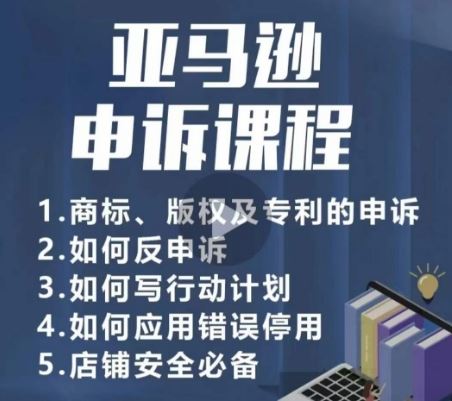亚马逊申诉实操课，商标、版权及专利的申诉，店铺安全必备网创项目-知识付费-在线课程-自媒体创业-网络副业-优利资源优利资源网