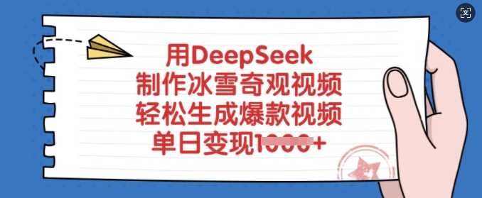 用DeepSeek制作冰雪奇观视频，轻松生成爆款视频，单日变现多张网创项目-知识付费-在线课程-自媒体创业-网络副业-优利资源优利资源网