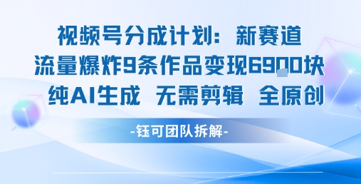 视频号新玩法 9条作品变现6.9k 纯AI生成无需剪辑全原创网创项目-知识付费-在线课程-自媒体创业-网络副业-优利资源优利资源网