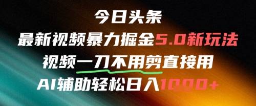 今日头条AI免剪辑搬运新风口，不剪直接发，暴力掘金日入四位数网创项目-知识付费-在线课程-自媒体创业-网络副业-优利资源优利资源网