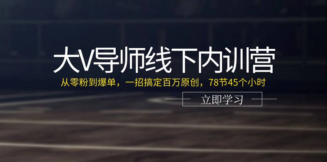 （11261期）大V导师线下内训营：从零粉到爆单，一招搞定百万原创，78节45个小时网创项目-知识付费-在线课程-自媒体创业-网络副业-优利资源优利资源网