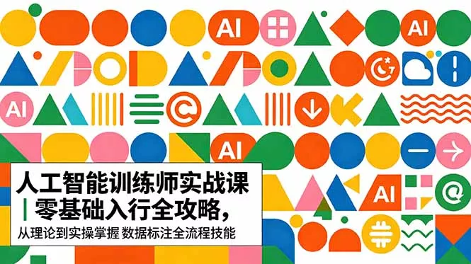 AI人工智能 训练师实战课｜零基础入行全攻略，从理论到实操掌握数据标注全流程技能网创项目-知识付费-在线课程-自媒体创业-网络副业-优利资源优利资源网