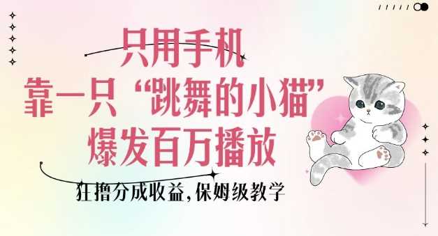 只用手机靠一只“跳舞的小猫”爆发百万播放，狂撸分成收益，保姆级教学网创项目-知识付费-在线课程-自媒体创业-网络副业-优利资源优利资源网