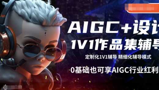 AIGC+设计1V1作品集辅导，0基础也可享AIGC行业红利网创项目-知识付费-在线课程-自媒体创业-网络副业-优利资源优利资源网