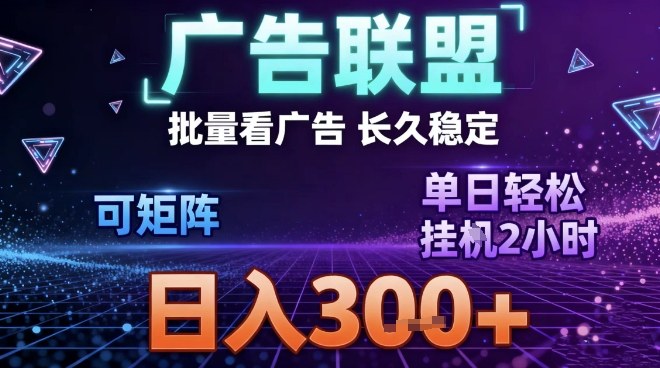 最新广告联盟全自动掘金，长期稳定，单窗口最高收益30+，可矩阵日入3张【揭秘】网创项目-知识付费-在线课程-自媒体创业-网络副业-优利资源优利资源网