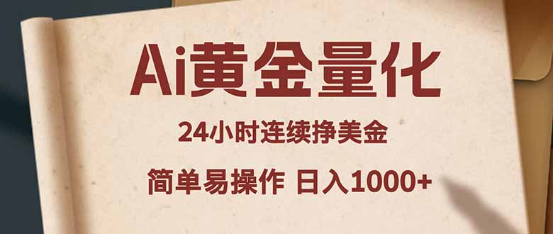 Ai黄金量化，24小时连续挣美金，小白轻松入手，简单易操作，日入1000+网创项目-知识付费-在线课程-自媒体创业-网络副业-优利资源优利资源网