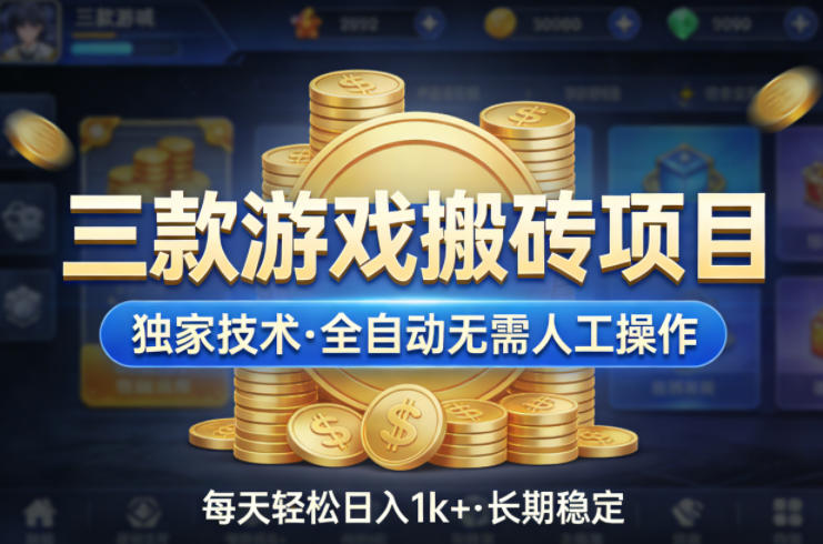 三款游戏搬砖项目，独家技术，全自动无需人工操作，每天轻松日入1k+，长期稳定【揭秘】网创项目-知识付费-在线课程-自媒体创业-网络副业-优利资源优利资源网
