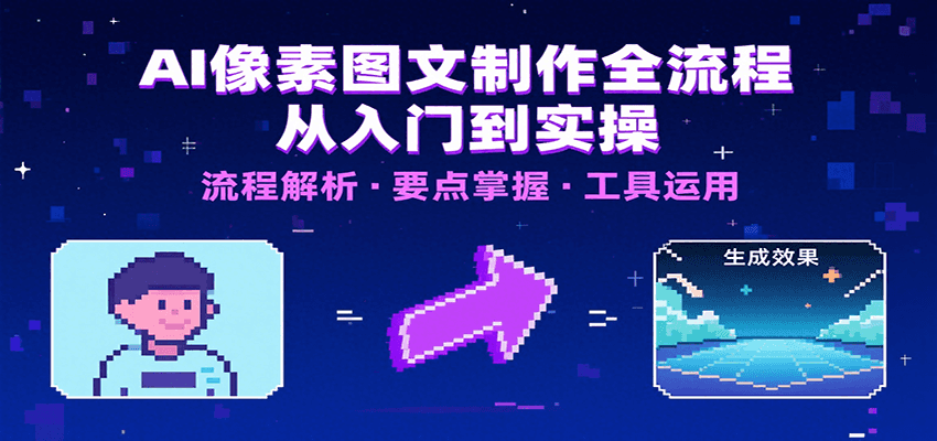 AI像素图文制作全流程：内容要点、文案选择及所用工具，助你快速入局网创项目-知识付费-在线课程-自媒体创业-网络副业-优利资源优利资源网