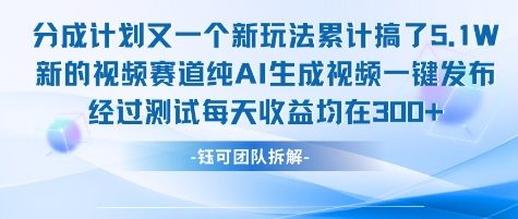 不剪辑不露脸 分成计划新玩法，实测每天收益在3张+左右 新的视频赛道纯AI生成视频网创项目-知识付费-在线课程-自媒体创业-网络副业-优利资源优利资源网