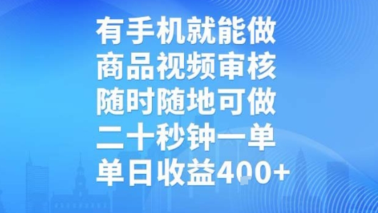 有手机就能做，商品视频审核，随时随地可做，二十秒钟一单，单日收益【揭秘】网创项目-知识付费-在线课程-自媒体创业-网络副业-优利资源优利资源网