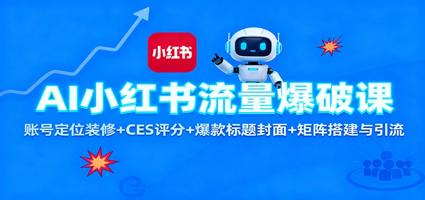 AI小红书流量爆破课：账号定位装修+CES 评分+爆款标题封面+矩阵搭建与引流网创项目-知识付费-在线课程-自媒体创业-网络副业-优利资源优利资源网
