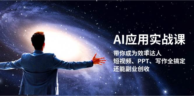 AI应用实战课：带你成为效率达人！短视频、PPT、写作全搞定，还能副业创收网创项目-知识付费-在线课程-自媒体创业-网络副业-优利资源优利资源网