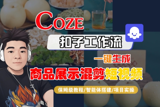 Coze扣子工作流一键生成商品展示混剪短视频，保姆级教程-智能体搭建-项目实操网创项目-知识付费-在线课程-自媒体创业-网络副业-优利资源优利资源网