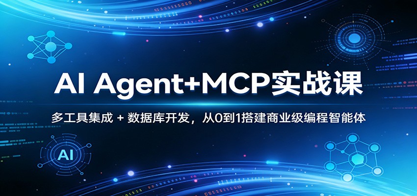 AI Agent+MCP实战课：多工具集成 + 数据库开发，从0到1搭建商业级编程智能体网创项目-知识付费-在线课程-自媒体创业-网络副业-优利资源优利资源网