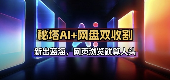 秘塔AI项目拆解_AI智能体配合网盘拉新项目双倍收割打法网创项目-知识付费-在线课程-自媒体创业-网络副业-优利资源优利资源网