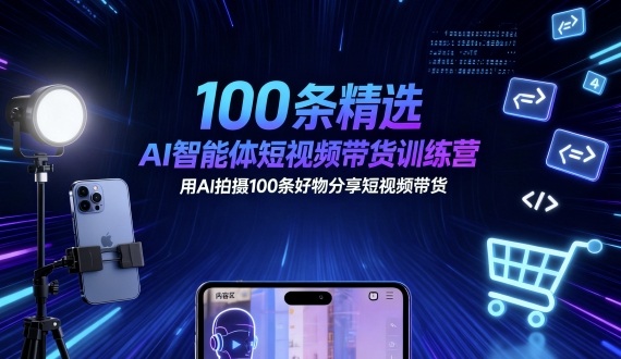 100条精选AI智能体短视频带货训练营，用AI拍摄100条好物分享短视频带货网创项目-知识付费-在线课程-自媒体创业-网络副业-优利资源优利资源网