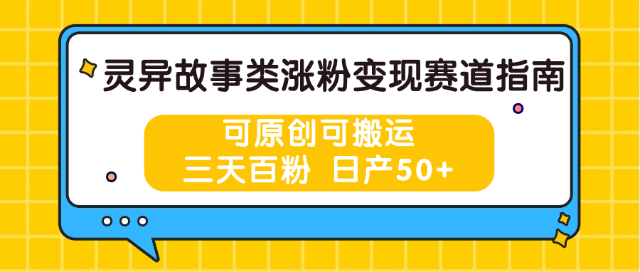 灵异故事类涨粉变现赛道指南，可原创可搬运，三天百粉 日产50+网创项目-知识付费-在线课程-自媒体创业-网络副业-优利资源优利资源网